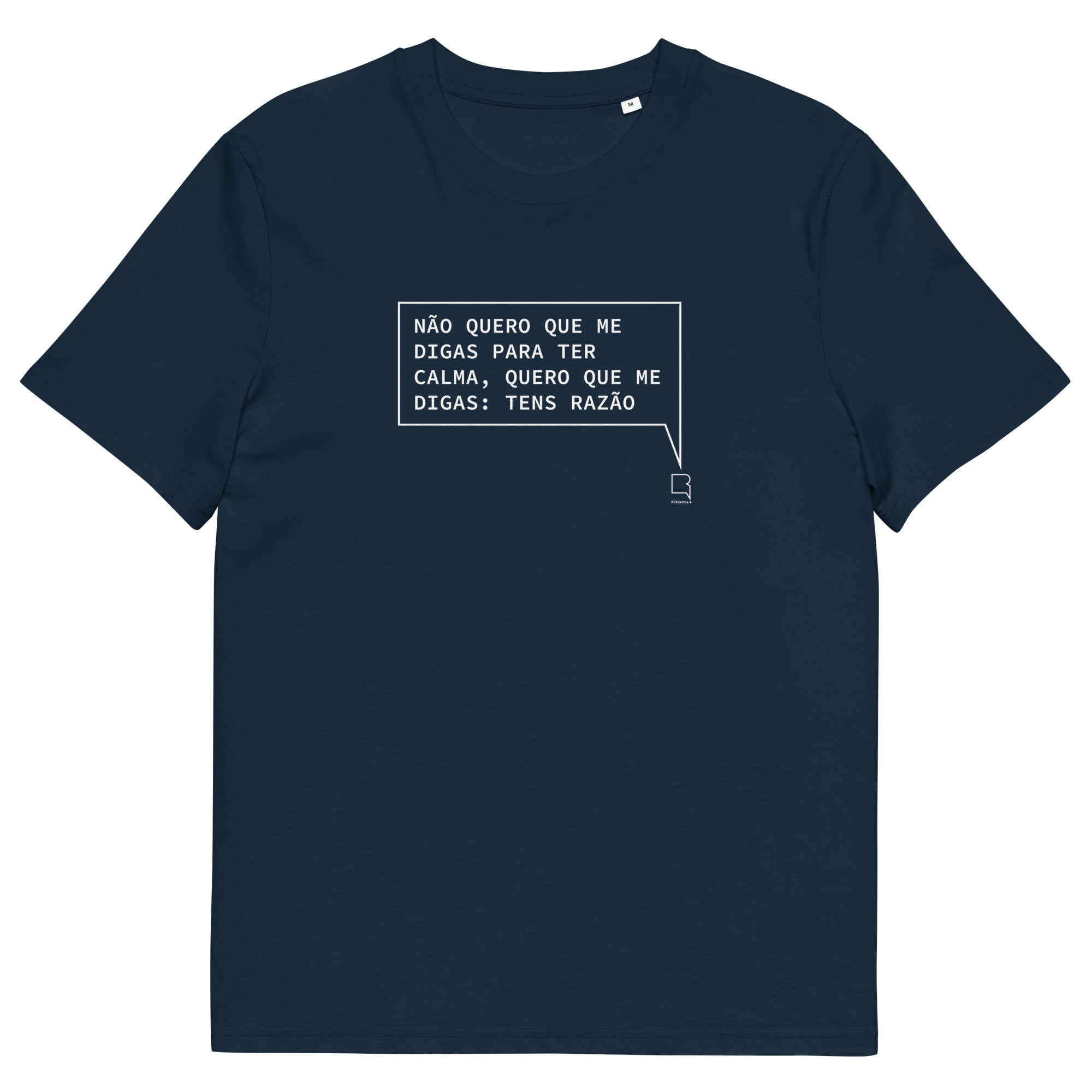 T-shirt unissexo orgânica azul marinho com a frase "Não quero que me digas para ter calma, quero que me digas: tens razão" da marca Ralhenta