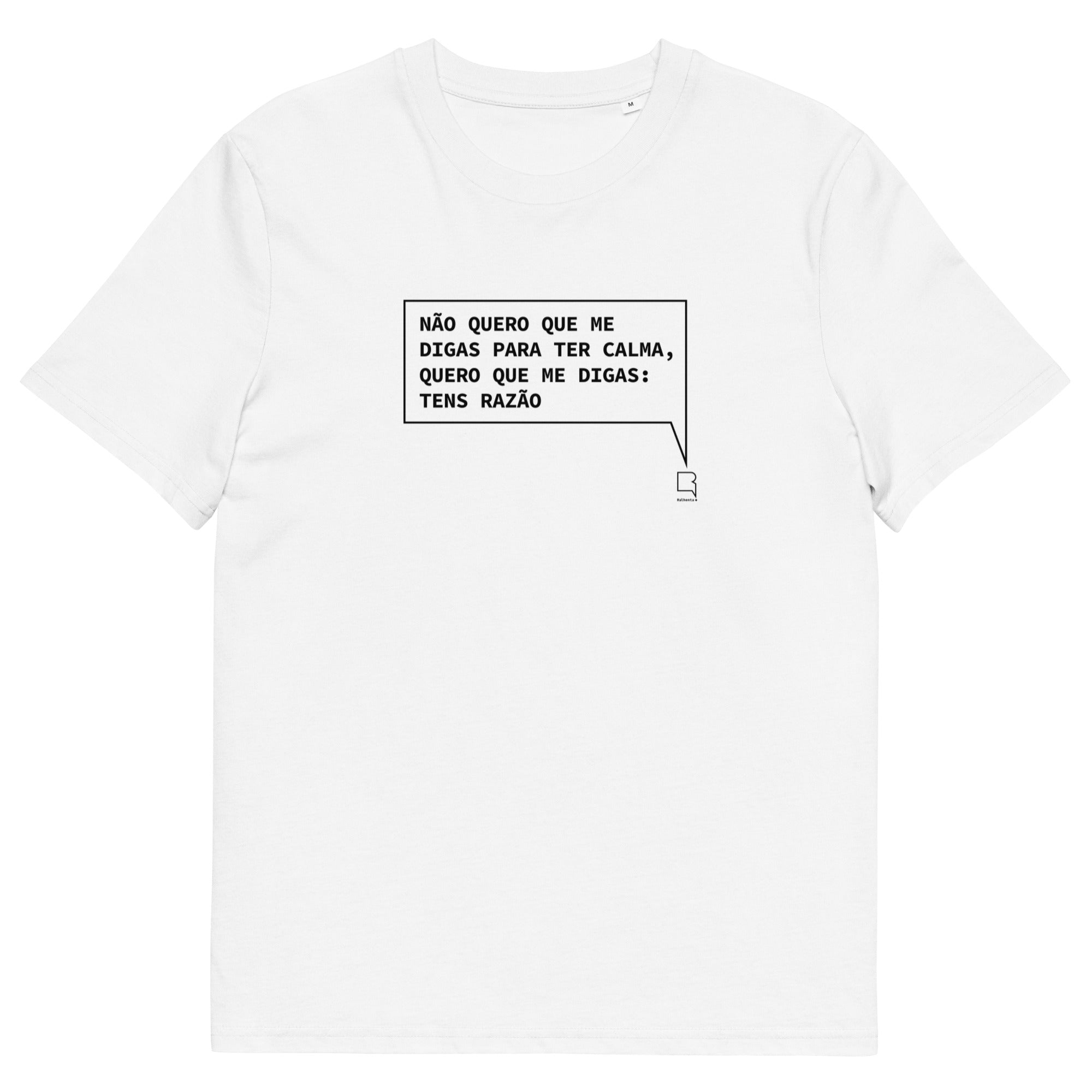 T-shirt unissexo orgânica branca com a frase "Não quero que me digas para ter calma, quero que me digas: tens razão" da marca Ralhenta