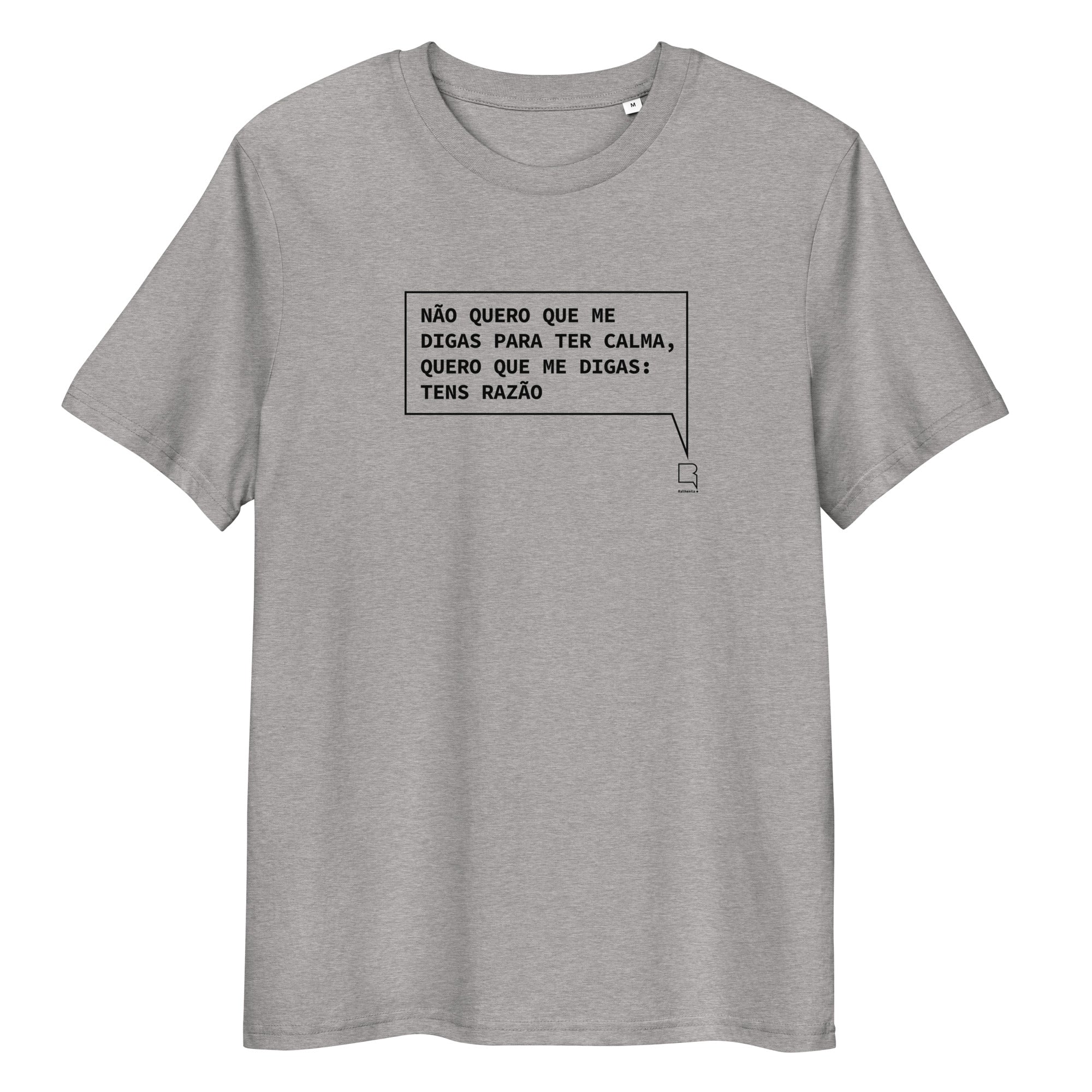 T-shirt unissexo orgânica cinza mescla com a frase "Não quero que me digas para ter calma, quero que me digas: tens razão" da marca Ralhenta